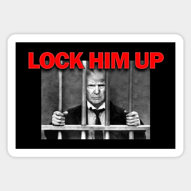 Lock Trump Up Lock Him Up Sticker TeePublic